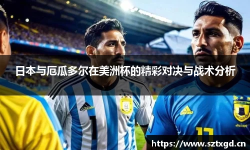 日本与厄瓜多尔在美洲杯的精彩对决与战术分析