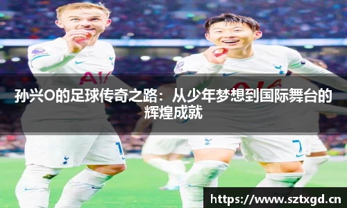 孙兴O的足球传奇之路：从少年梦想到国际舞台的辉煌成就