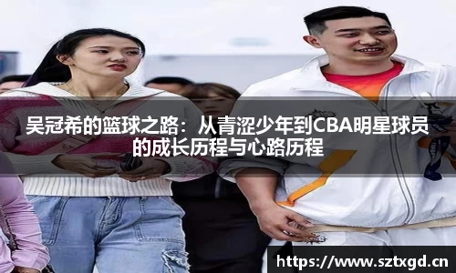 吴冠希的篮球之路：从青涩少年到CBA明星球员的成长历程与心路历程