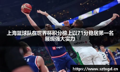 上海篮球队在世界杯积分榜上以71分稳居第一名展现强大实力